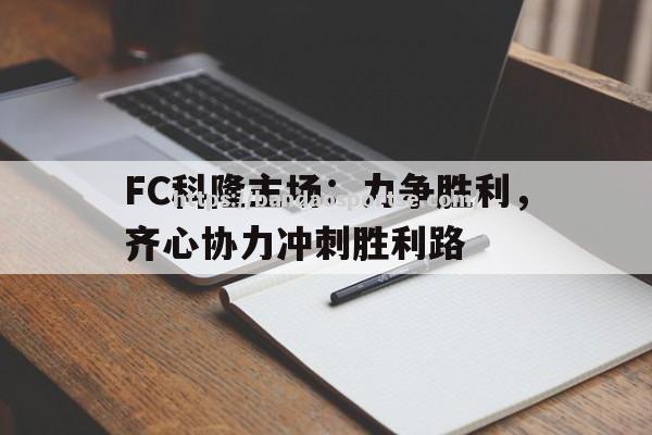 半岛体育-FC科隆主场：力争胜利，齐心协力冲刺胜利路